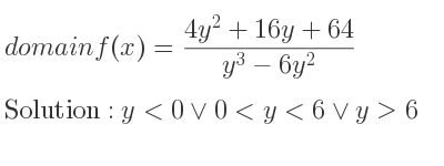 The domain of f(x)=(4y^2+16y+64)/(y^3-6y^2) is y<0\lor 0<y<6\lor y>6